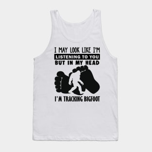 I may look like i'm listening to you, but in my head i'm tracking Bigfoot Tank Top